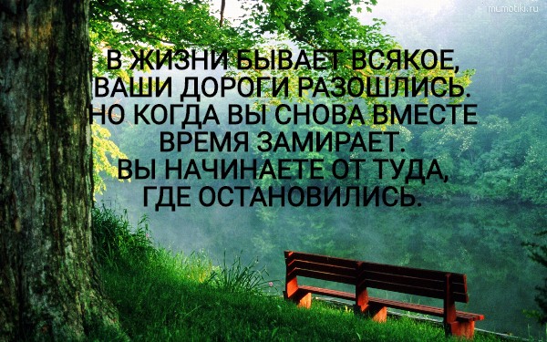 В ЖИЗНИ БЫВАЕТ ВСЯКОЕ, ВАШИ ДОРОГИ РАЗОШЛИСЬ. НО КОГДА ВЫ СНОВА ВМЕСТЕ ВРЕМЯ ЗАМИРАЕТ. ВЫ НАЧИНАЕТЕ ОТТУДА, ГДЕ ОСТАНОВИЛИСЬ. #цитата