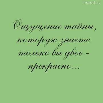 Ощущение тайны, которую знаете только вы двое - прекрасно... #цитата