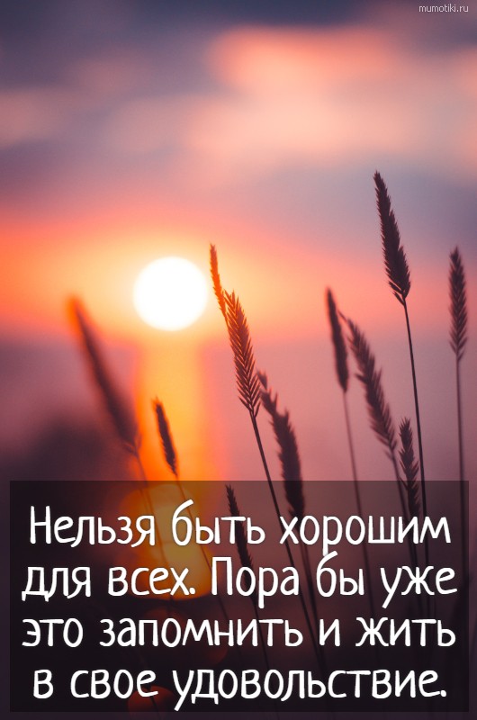 Нельзя быть хорошим для всех. Пора бы уже это запомнить и жить в свое удовольствие. #цитата