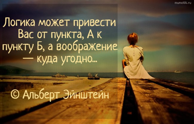  Логика может привести Вас от пункта, А к пункту Б, а воображение — куда угодно...© Альберт Эйнштейн #цитата