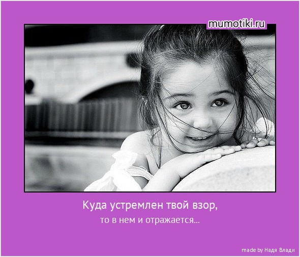 Куда устремлен твой взор, то в нем и отражается... #мотиватор