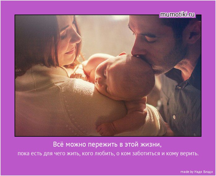 Всё можно пережить в этой жизни, пока есть для чего жить, кого любить, о ком заботиться и кому верить. #мотиватор