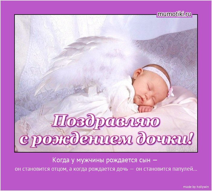 Когда у мужчины рождается сын — он становится отцом, а когда рождается дочь — он становится папулей… #мотиватор