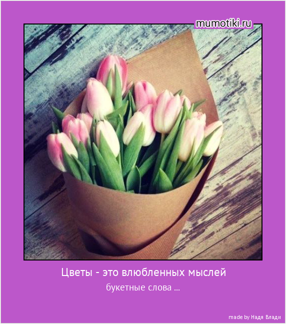 Цветы - это влюбленных мыслей букетные слова ... #мотиватор