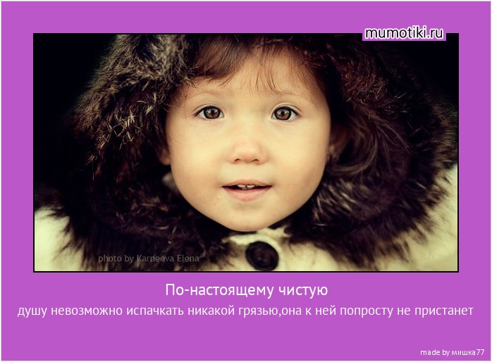 По-настоящему чистую душу невозможно испачкать никакой грязью,она к ней попросту не пристанет #мотиватор