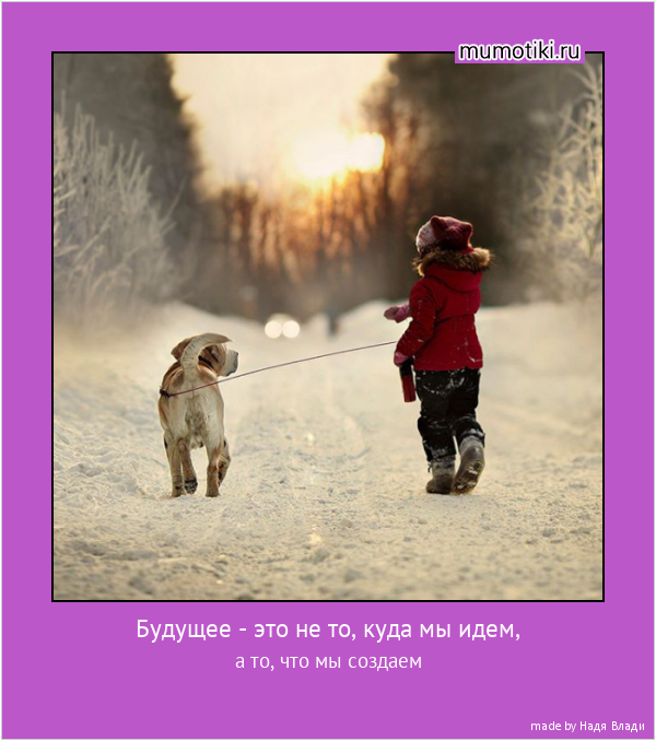 Будущее - это не то, куда мы идем, а то, что мы создаем #мотиватор