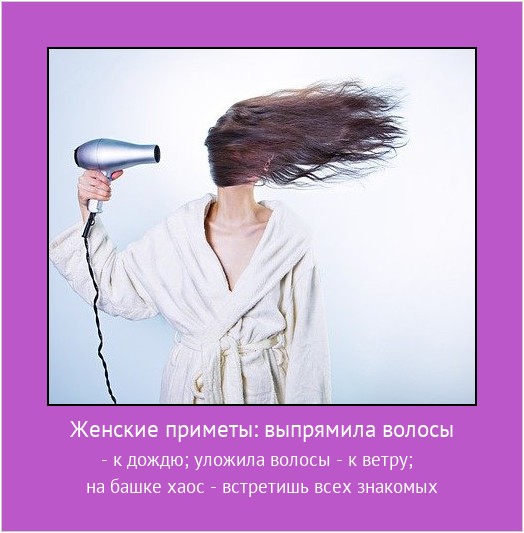Женские приметы: выпрямила волосы - к дождю; уложила волосы - к ветру;
на башке хаос - встретишь всех знакомых #мотиватор