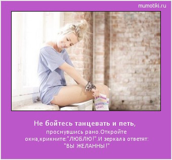 Не бойтесь танцевать и петь, проснувшись рано.Откройте окна,крикните: Не бойтесь танцевать и петь, проснувшись рано.Откройте окна,крикните:
