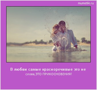 В любви самые красноречивые это не слова,ЭТО ПРИКОСНОВЕНИЯ! Cамые лучшие мотиваторы на mumotiki.ru В любви самые красноречивые это не слова,ЭТО ПРИКОСНОВЕНИЯ! #мотиватор