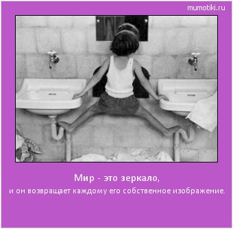Мир - это зеркало, и он возвращает каждому его собственное изображение. #мотиватор
