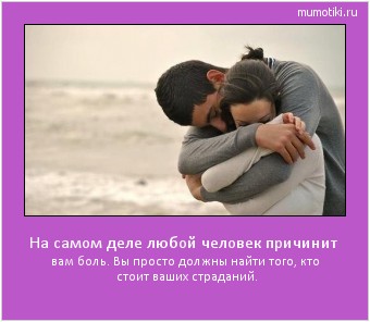 На самом деле любой человек причинит вам боль. Вы просто должны найти того, кто стоит ваших страданий. #мотиватор
