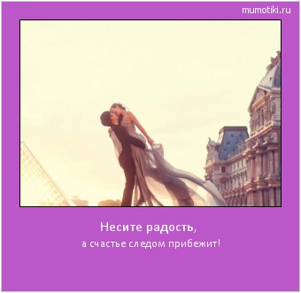 Несите радость, а счастье следом прибежит! #мотиватор