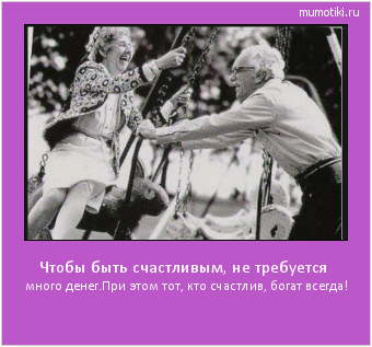 Чтобы быть счастливым, не требуется много денег.При этом тот, кто счастлив, богат всегда! #мотиватор