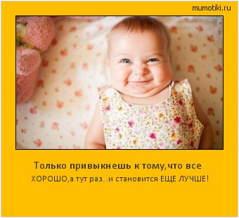Только привыкнешь к тому,что все ХОРОШО,а тут раз...и становится ЕЩЕ ЛУЧШЕ! #мотиватор