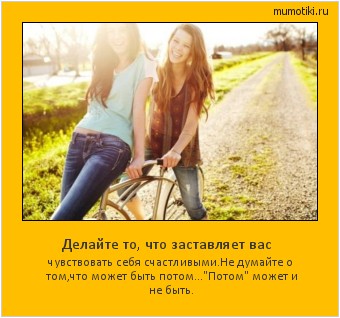 Делайте то, что заставляет вас чувствовать себя счастливыми.Не думайте о том,что может быть потом... Делайте то, что заставляет вас чувствовать себя счастливыми.Не думайте о том,что может быть потом...