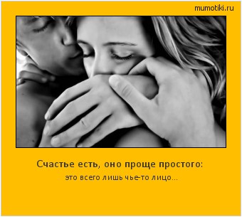 Счастье есть, оно проще простого: это всего лишь чье-то лицо... Cамые лучшие мотиваторы на mumotiki.ru Счастье есть, оно проще простого: это всего лишь чье-то лицо... #мотиватор