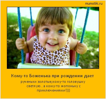 Кому-то Боженька при рождении дает рученьки золотые,кому-то головушку светлую...а кому-то жопоньку с приключениями!))) Cамые лучшие мотиваторы на mumotiki.ru Кому-то Боженька при рождении дает рученьки золотые,кому-то головушку светлую...а кому-то жопоньку с приключениями!))) #мотиватор