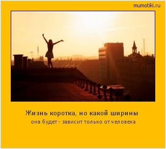 Жизнь коротка, но какой ширины она будет - зависит только от человека #мотиватор