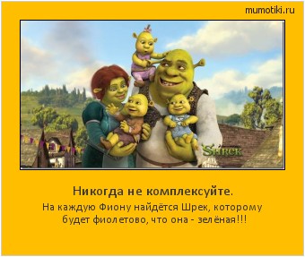 Никогда не комплексуйте. На каждую Фиону найдётся Шрек, которому будет фиолетово, что она - зелёная!!! Cамые лучшие мотиваторы на mumotiki.ru Никогда не комплексуйте. На каждую Фиону найдётся Шрек, которому будет фиолетово, что она - зелёная!!! #мотиватор