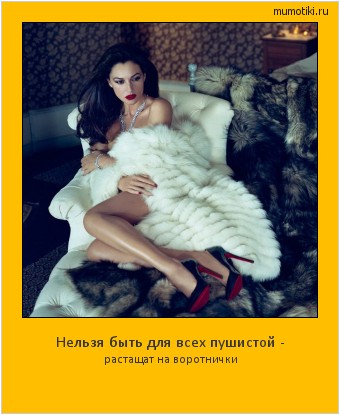 Нельзя быть для всех пушистой - растащат на воротнички Cамые лучшие мотиваторы на mumotiki.ru Нельзя быть для всех пушистой - растащат на воротнички #мотиватор