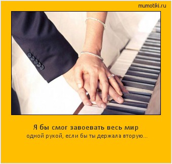 Я бы смог завоевать весь мир одной рукой, если бы ты держала вторую... Cамые лучшие мотиваторы на mumotiki.ru Я бы смог завоевать весь мир одной рукой, если бы ты держала вторую... #мотиватор
