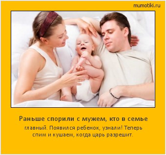Раньше спорили с мужем, кто в семье главный. Появился ребенок, узнали! Теперь спим и кушаем, когда царь разрешит. #мотиватор