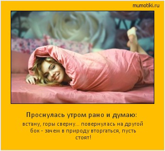 Проснулась утром рано и думаю: встану, горы сверну… повернулась на другой бок - зачем в природу вторгаться, пусть стоят! #мотиватор