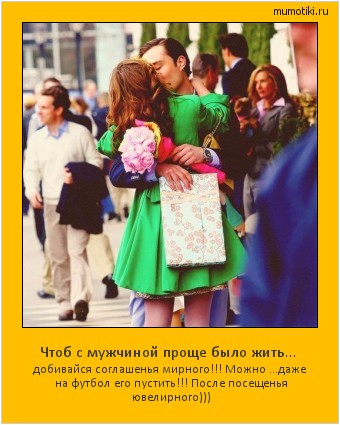 Чтоб с мужчиной проще было жить… добивайся соглашенья мирного!!! Можно …даже на футбол его пустить!!! После посещенья ювелирного))) #мотиватор