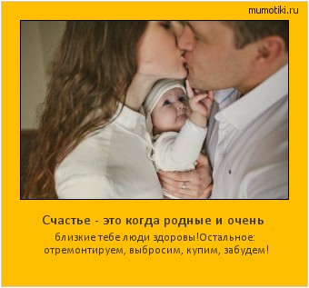 Счастье - это когда родные и очень близкие тебе люди здоровы!
Остальное: отремонтируем, выбросим, купим, забудем! #мотиватор