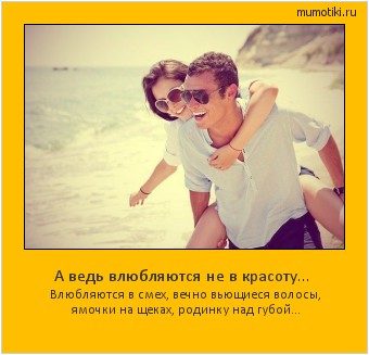А ведь влюбляются не в красоту… Влюбляются в смех, вечно вьющиеся волосы, ямочки на щеках, родинку над губой... #мотиватор