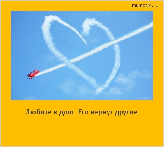 Любите в долг. Его вернут другие. #мотиватор