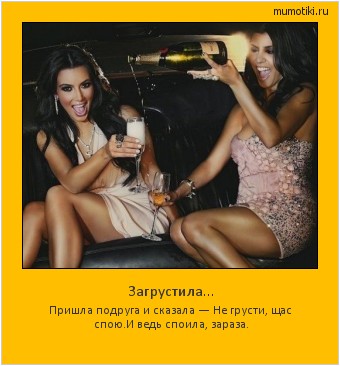Загрустила… Пришла подруга и сказала — Не грусти, щас спою.
И ведь споила, зараза. #мотиватор