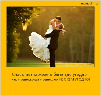 Счастливым можно быть где угодно, как угодно,когда угодно...но НЕ С КЕМ УГОДНО! #мотиватор
