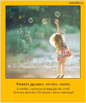 Живите дружно, честно, смело, В любви, согласии всегда,
Да так, чтоб Счастье захотело
Остаться с вами навсегда! Cамые лучшие мотиваторы на mumotiki.ru Живите дружно, честно, смело, В любви, согласии всегда,
Да так, чтоб Счастье захотело
Остаться с вами навсегда! #мотиватор