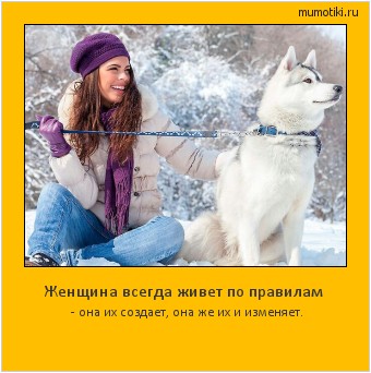 Женщина всегда живет по правилам - она их создает, она же их и изменяет. #мотиватор