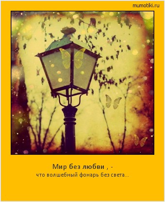 Мир без любви , - что волшебный фонарь без света... #мотиватор