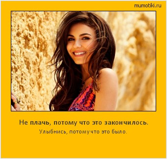 Не плачь, потому что это закончилось. Улыбнись, потому что это было. Cамые лучшие мотиваторы на mumotiki.ru Не плачь, потому что это закончилось. Улыбнись, потому что это было. #мотиватор
