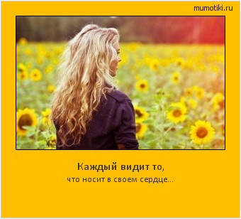 Каждый видит то, что носит в своем сердце... #мотиватор