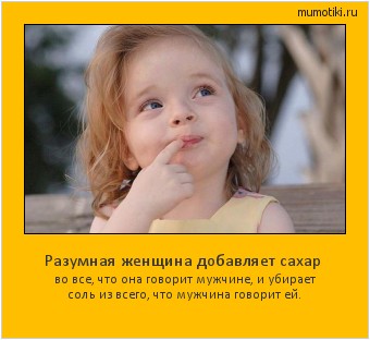 Разумная женщина добавляет сахар во все, что она говорит мужчине, и убирает соль из всего, что мужчина говорит ей. #мотиватор