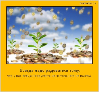 Всегда надо радоваться тому, что у нас есть,
а не грустить из-за того,чего не имеем. #мотиватор