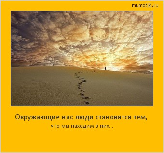 Окружающие нас люди становятся тем, что мы находим в них... #мотиватор