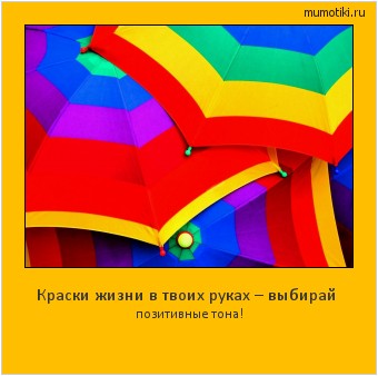Краски жизни в твоих руках – выбирай позитивные тона! #мотиватор