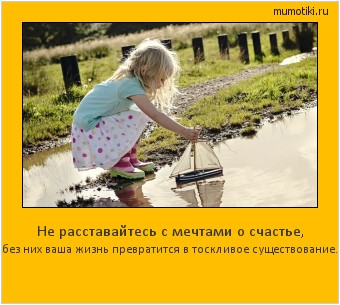 Не расставайтесь с мечтами о счастье, без них ваша жизнь превратится в тоскливое существование. #мотиватор