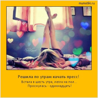 Решила по утрам качать пресс! Встала в шесть утра, легла на пол... Проснулась - одиннадцать! Cамые лучшие мотиваторы на mumotiki.ru Решила по утрам качать пресс! Встала в шесть утра, легла на пол... Проснулась - одиннадцать! #мотиватор