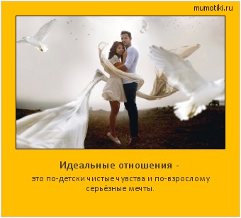 Идеальные отношения - это по-детски чистые чувства и по-взрослому серьёзные мечты. Cамые лучшие мотиваторы на mumotiki.ru Идеальные отношения - это по-детски чистые чувства и по-взрослому серьёзные мечты. #мотиватор