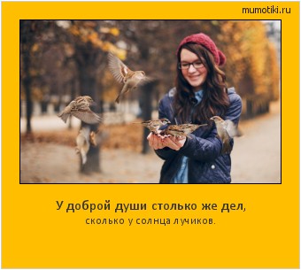 У доброй души столько же дел, сколько у солнца лучиков. Cамые лучшие мотиваторы на mumotiki.ru У доброй души столько же дел, сколько у солнца лучиков. #мотиватор