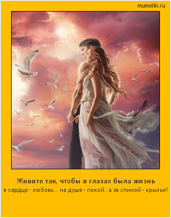 Живите так, чтобы в глазах была жизнь в сердце - любовь... на душе - покой...а за спиной - крылья! #мотиватор