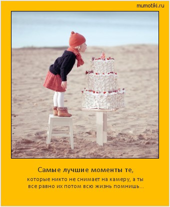 Самые лучшие моменты те, которые никто не снимает на камеру, а ты все равно их потом всю жизнь помнишь... #мотиватор