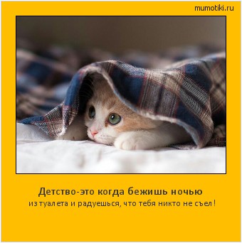 Детство-это когда бежишь ночью из туалета и радуешься, что тебя никто не съел! #мотиватор