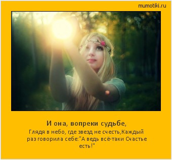 И она, вопреки судьбе, Глядя в небо, где звезд не счесть,
Каждый раз говорила себе:
